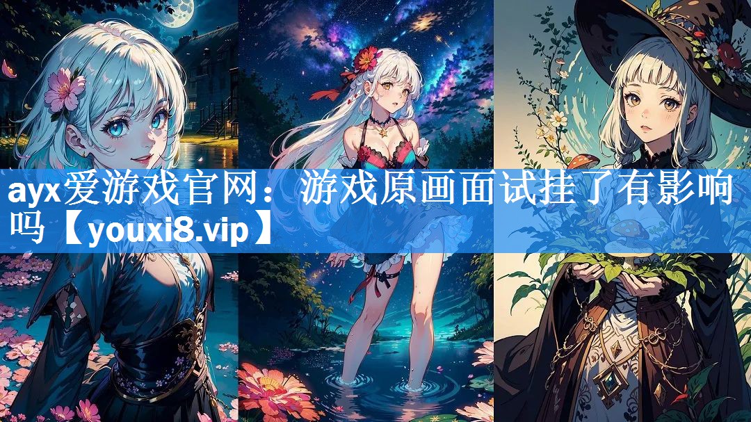 游戏原画面试挂了有影响吗 游戏原画面试挂了有影响吗