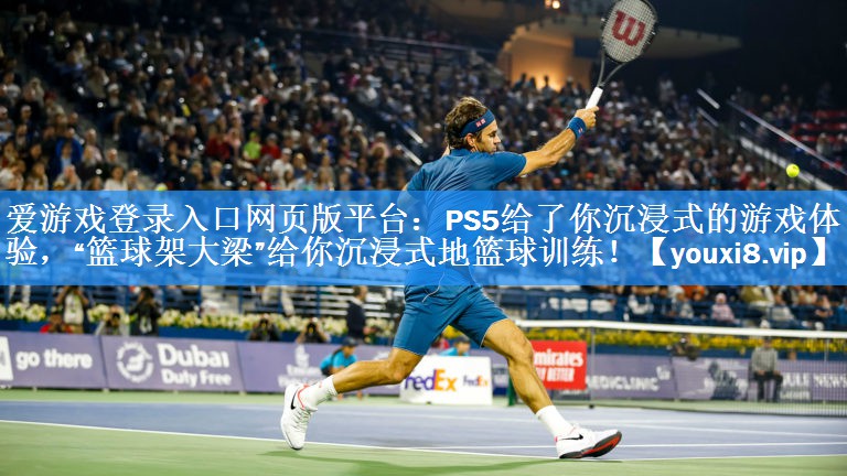 爱游戏登录入口网页版平台：PS5给了你沉浸式的游戏体验，“篮球架大梁”给你沉浸式地篮球训练！