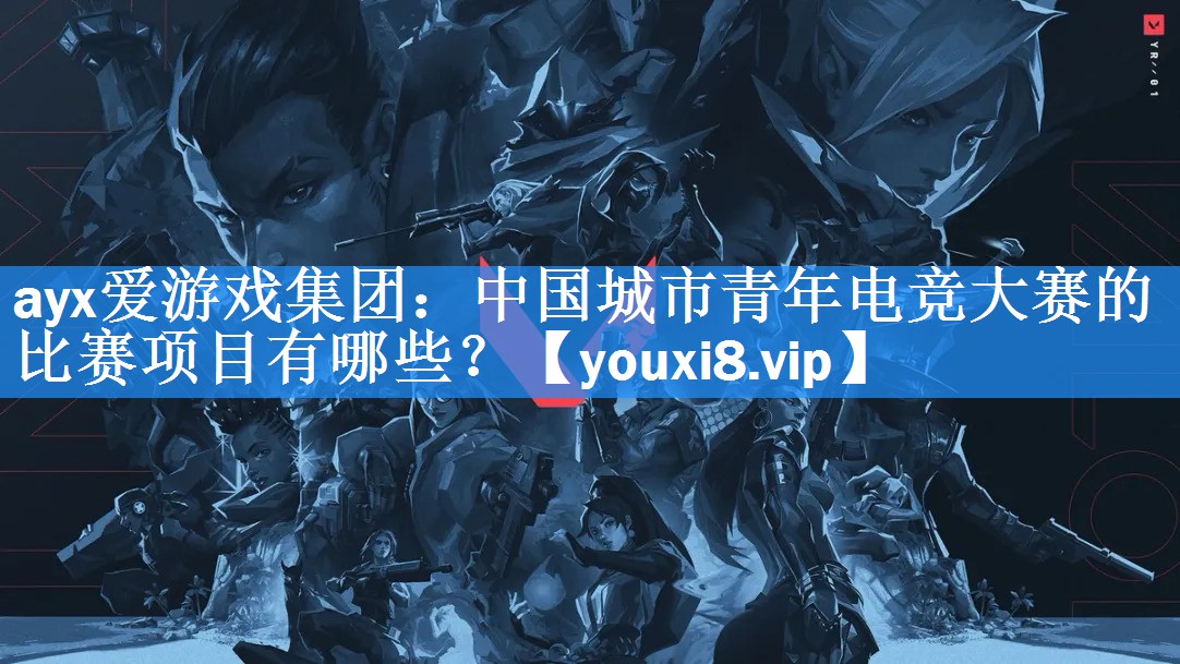 中国城市青年电竞大赛的比赛项目有哪些? 中国城市青年电竞大赛的比赛项目有哪些?