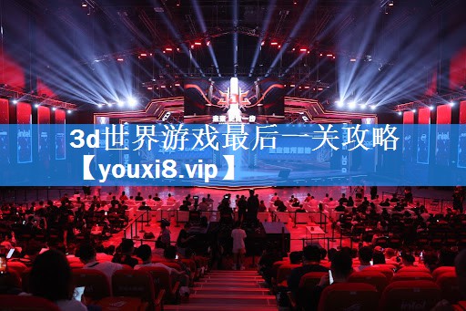 3d世界游戏最后一关攻略 3d世界游戏最后一关攻略